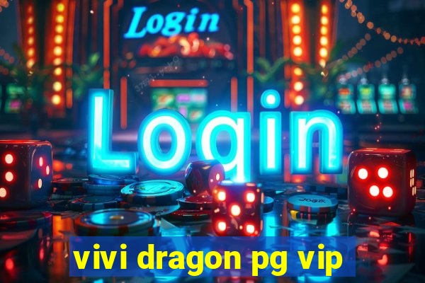 vivi dragon pg vip